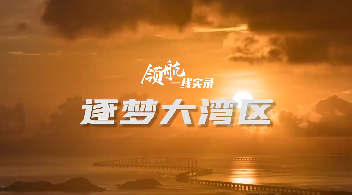 微纪录片｜领航·逐梦大湾区