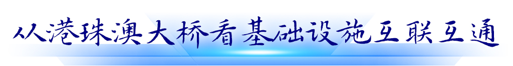 从港珠澳大桥看基础设施互联互通